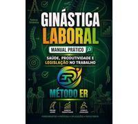 MANUAL PRÁTICA DE GINÁSTICA LABORAL: SAÚDE, PRODUTIVIDADE E LEGISLAÇÃO NO TRABALHO