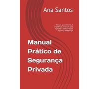 Manual Prático de Segurança Privada: Técnicas, procedimentos e competências essenciais para vigilantes e profissionais da segurança em Portugal