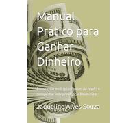 Manual Prático para Ganhar Dinheiro: Como criar múltiplas fontes de renda e conquistar independência financeira