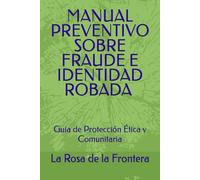 MANUAL PREVENTIVO SOBRE FRAUDE E IDENTIDAD ROBADA: Guía de Protección Ética y Comunitaria (Serie Ética Transnacional)