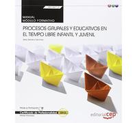 Manual. Procesos grupales y educativos en el tiempo libre infantil y juvenil (Transversal: MF1867_2). Certificados de profesionalidad - 9788468165677 (CEP)
