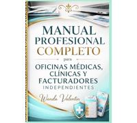 Manual Profesional Completo para Oficinas Médicas, Clínicas y Facturadores Independientes: Guía Práctica, Profesional y Actualizada para Trabajar en Facturación Médica