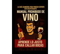 Manual Prohibido de VINO: Aprende lo justo para sonar experto y callar bocas