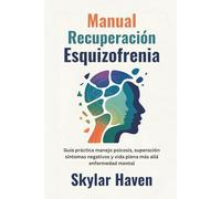 Manual recuperación esquizofrenia: Guía práctica manejo psicosis, superación síntomas negativos y vida plena más allá enfermedad mental