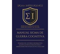 MANUAL SIGMA DE GUERRA COGNITIVA: Dominio del entorno informativo, manipulación de percepciones y operaciones psicológicas en el siglo XXI (SIGMA INTELLIGENCE)