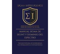 MANUAL SIGMA DE SIGINT Y DOMINIO DEL ESPECTRO: Tratado Integral de Superioridad Electromagnética Contemporánea (SIGMA INTELLIGENCE)