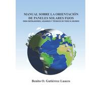 MANUAL SOBRE LA ORIENTACIÓN DE PANELES SOLARES FIJOS: PARA INSTALADORES, USUARIOS Y TÉCNICOS DE TODO EL MUNDO