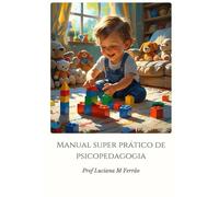 Manual Super Prático de Psicopedagogia (Psicopedagogia completa - Teoria, Práticas e Ferramentas)