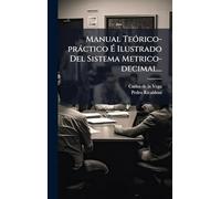 Manual TeÃ3rico-pràctico É Ilustrado Del Sistema Metrico-decimal...