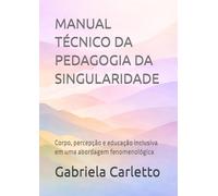 MANUAL TÉCNICO DA PEDAGOGIA DA SINGULARIDADE: Corpo, percepção e educação inclusiva em uma abordagem fenomenológica