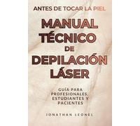 MANUAL TÉCNICO DE DEPILACIÓN LÁSER: ANTES DE TOCAR LA PIEL, GUÍA PRÁCTICA PARA PROFESIONALES, ESTUDIANTES Y PACIENTES (SAGA ANTES DE TOCAR LA PIEL)