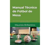Manual Técnico de Fútbol de Mesa: Guía práctica para principiantes. Reglas, técnica y táctica del fútbol de mesa moderno (Calciotavolo Essentials)