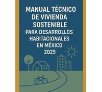 Manual Técnico de Vivienda sostenible para Desarrollos Habitacionales en México 2025: Guía de las Normativa para desarrolladores de vivienda en México