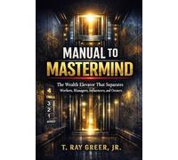 MANUAL TO MASTERMIND: The Wealth Elevator That Separates Workers, Managers, Influencers, and Owners