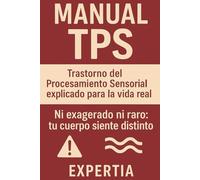 Manual TPS: Trastorno del Procesamiento Sensorial explicado para la vida real: Ni exagerado ni raro: tu cuerpo siente distinto