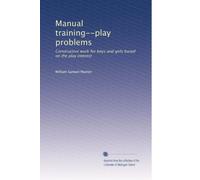 Manual training--play problems: Constructive work for boys and girls based on the play interest