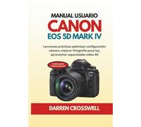 Manual usuario Canon EOS 5D Mark IV: Lecciones prácticas optimizar configuración cámara, mejorar fotografía poca luz, aprovechar capacidades video 4K