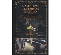 MANUALE 2.0 DEL BARMAN E BARISTA: LA DIDATTICA DA CONOSCERE E LE TECNICHE DA APPLICARE