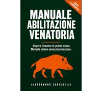 Manuale Abilitazione Venatoria: Il libro per ottenere la licenza di caccia. Metodo visivo per superare la prova al primo colpo, con quiz commentati e ... di selezione (Superare un concorso pubblico)