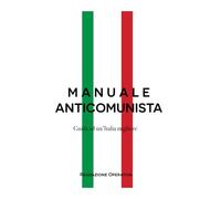 MANUALE ANTI COMUNISTA: Guida ad un'Italia migliore