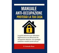 Manuale Anti Occupazione Proteggi la tua Casa: La guida definitiva per difendere legalmente la tua abitazione da occupazioni abusive
