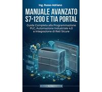 Manuale Avanzato S7-1200 e TIA Portal: Guida Completa alla Programmazione PLC, Automazione Industriale 4.0 e Integrazione di Reti Sicure
