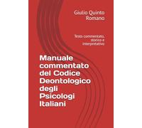 Manuale commentato del Codice Deontologico degli Psicologi Italiani: Testo commentato, storico e interpretativo
