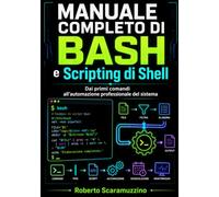 Manuale completo di Bash e Scripting di Shell: Dai primi comandi all’automazione professionale del sistema (Programmazione)