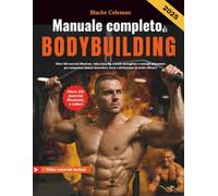 Manuale completo di Bodybuilding: Oltre 150 esercizi illustrati, video tutorial, schede dettagliate e consigli alimentari per aumentare massa muscolare, forza e definizione in modo efficace