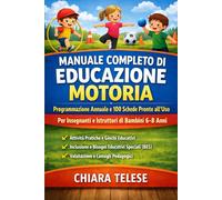 MANUALE COMPLETO DI EDUCAZIONE MOTORIA Per bambini dai 6 agli 8 anni: Guida Teorico-Pratica per Insegnanti e Istruttori