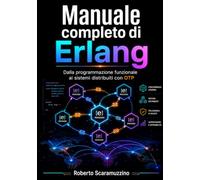 Manuale completo di Erlang: Dalla programmazione funzionale ai sistemi distribuiti con OTP