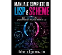 MANUALE COMPLETO DI LISP e SCHEME: Dalle s-expression alle macro: programmare con i due grandi dialetti del Lisp: 40 (Programmazione)