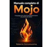 Manuale completo di Mojo: Il linguaggio che unisce la semplicità di Python alla potenza dei sistemi (Elettronica. Manuali e Laboratori)