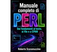 Manuale completo di PERL: Dai fondamenti al testo, ai file e a CPAN (Programmazione)