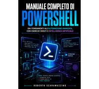 Manuale completo di PowerShell: Dai fondamenti all’automazione avanzata, con esercizi svolti e intelligenza artificiale (Programmazione)
