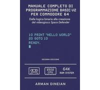 MANUALE COMPLETO DI PROGRAMMAZIONE BASIC V2 PER COMMODORE 64: Dalla logica binaria alla creazione del gioco Space Defender