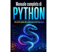 Manuale completo di PYTHON: Dai primi passi alla padronanza del linguaggio (Programmazione)