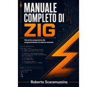 MANUALE COMPLETO DI ZIG: Dal primo programma alla programmazione di sistema avanzata (Elettronica. Manuali e Laboratori)