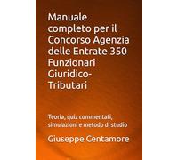 Manuale completo per il Concorso Agenzia delle Entrate 350 Funzionari Giuridico-Tributari: Teoria, quiz commentati, simulazioni e metodo di studio ... per la preparazione ai concorsi pubblici)