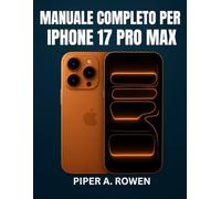 MANUALE COMPLETO PER IPHONE 17 PRO MAX: Un manuale completo per padroneggiare iOS 18, configurare, personalizzare e utilizzare tutte le funzionalità come un professionista