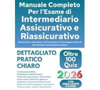 Manuale Completo per l’Esame di Intermediario Assicurativo e Riassicurativo: Nozioni Chiare e Dettagliate con Esempi Reali per Padroneggiare la Materia. Oltre 100 Quiz e una Simulazione d’Esame