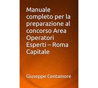 Manuale completo per la preparazione al concorso Area Operatori Esperti - Roma Capitale (Manuali Centamore per la preparazione ai concorsi pubblici)