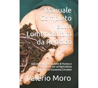Manuale Completo sulla Lombricoltura da Reddito: Appunti: sulla Produzione di Humus e Lombrichi per un'Agricoltura Rigenerativa per un'Economia Circolare (Agroecologia)