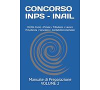 Manuale Concorso INPS - INAIL - Volume 2: Materie giuridiche privatistiche, penalistiche ed economico-contabili - Teoria e quiz per la preparazione ... di Preparazione Concorso INPS - INAIL)