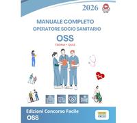 Manuale Concorso OSS 2026: completo per la preparazione Operatore Socio Sanitario: Teoria completa • 15 Capitoli aggiornati Febbraio 2026 • 200 Quiz ... Tabelle sinottiche • Legislazione sanitaria