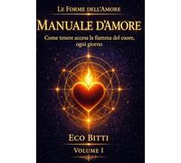 MANUALE D’AMORE: Come tenere accesa la fiamma del cuore, ogni giorno