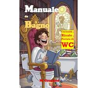 Manuale da Bagno: Mentre fai la Cacca Curiosità, Indovinelli, e risate per le tue pause di relax. Trasforma il tuo bagno in un'oasi di sapere e divertimento, un libro a prova di WC.