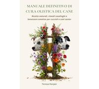 Manuale definitivo di cura olistica del cane: Ricette naturali, rimedi casalinghi e benessere emotivo per cuccioli e cani senior (Explora)