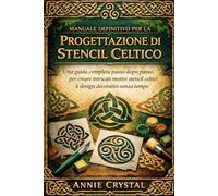 MANUALE DEFINITIVO PER LA PROGETTAZIONE DI STENCIL CELTICO: Una guida completa passo dopo passo per creare intricati motivi stencil celtici e design decorativi senza tempo