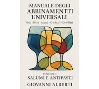 MANUALE DEGLI ABBINAMENTI UNIVERSALI: Guida professionale e sensoriale all’armonia tra cibo e bevande (Vino • Acqua • Birra • Cocktail • Distillati) Volume 1- Salumi ed Antipasti